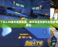 跑跑卡丁車2.08版本震撼來襲，暢享極速駕駛與全新賽道的精彩冒險！