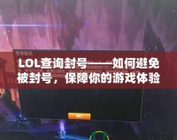 LOL查詢封號(hào)——如何避免被封號(hào)，保障你的游戲體驗(yàn)！