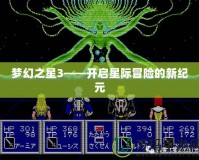 夢(mèng)幻之星3——開(kāi)啟星際冒險(xiǎn)的新紀(jì)元