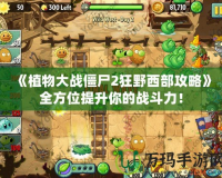 《植物大戰(zhàn)僵尸2狂野西部攻略》全方位提升你的戰(zhàn)斗力！