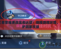 王者榮耀更改實名認證：保障游戲環(huán)境，守護玩家權(quán)益