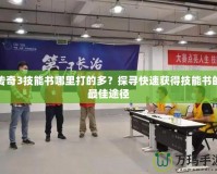 傳奇3技能書哪里打的多？探尋快速獲得技能書的最佳途徑