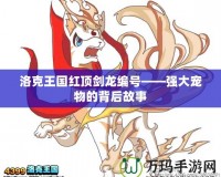 洛克王國紅頂劍龍編號——強大寵物的背后故事
