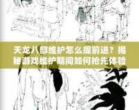 天龍八部維護(hù)怎么提前進(jìn)？揭秘游戲維護(hù)期間如何搶先體驗新內(nèi)容！