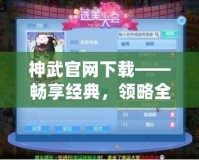 神武官網(wǎng)下載——暢享經(jīng)典，領(lǐng)略全新戰(zhàn)斗體驗(yàn)