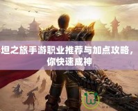泰坦之旅手游職業(yè)推薦與加點(diǎn)攻略，助你快速成神