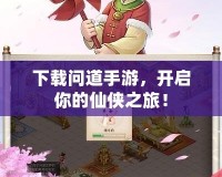 下載問道手游，開啟你的仙俠之旅！
