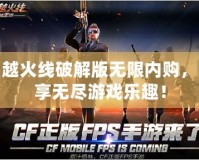 穿越火線(xiàn)破解版無(wú)限內(nèi)購(gòu)，暢享無(wú)盡游戲樂(lè)趣！