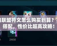 英雄聯(lián)盟符文怎么購買劃算？完美搭配，性價比超高攻略！
