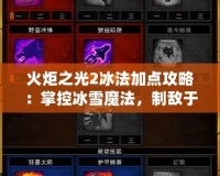 火炬之光2冰法加點(diǎn)攻略：掌控冰雪魔法，制敵于無形！