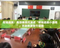 幫她逃脫！帶你體驗(yàn)沉浸式“幫她逃脫小游戲”，開(kāi)啟刺激智力冒險(xiǎn)