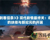 《刺客信條3》現(xiàn)代劇情最終關(guān)：命運(yùn)的抉擇與新紀(jì)元的開(kāi)端