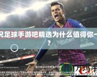 實況足球手游吧精選為什么值得你一試？