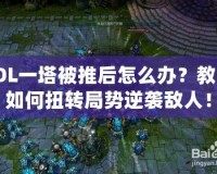 LOL一塔被推后怎么辦？教你如何扭轉(zhuǎn)局勢(shì)逆襲敵人！