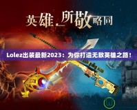 Lolez出裝最新2023：為你打造無敵英雄之路！