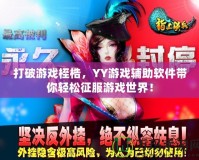 打破游戲桎梏，YY游戲輔助軟件帶你輕松征服游戲世界！