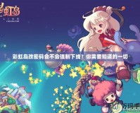 彩虹島改密碼會(huì)不會(huì)強(qiáng)制下線？你需要知道的一切