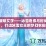 奇跡暖暖艾莎——冰雪奇緣與時尚碰撞，打造冰雪女王的夢幻衣櫥