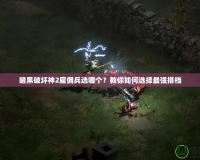 暗黑破壞神2雇傭兵選哪個？教你如何選擇最強搭檔