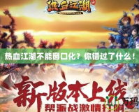 熱血江湖不能窗口化？你錯過了什么！