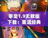 拳皇1.9無(wú)敵版下載：重溫經(jīng)典，暢享極致格斗體驗(yàn)