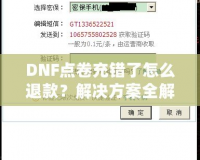DNF點(diǎn)卷充錯(cuò)了怎么退款？解決方案全解析