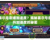賽爾號刷誰加速度？揭秘賽爾號提升加速度的秘密