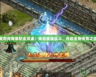 變態(tài)傳奇單職業(yè)攻速：體驗(yàn)極速戰(zhàn)斗，開(kāi)啟全新傳奇之旅