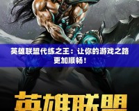 英雄聯(lián)盟代練之王：讓你的游戲之路更加順暢！
