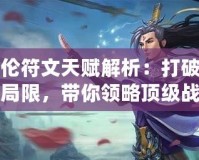 蓋倫符文天賦解析：打破游戲局限，帶你領(lǐng)略頂級戰(zhàn)士的全新力量！