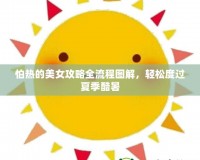 怕熱的美女攻略全流程圖解，輕松度過(guò)夏季酷暑