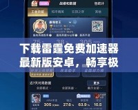 下載雷霆免費(fèi)加速器最新版安卓，暢享極速網(wǎng)絡(luò)體驗(yàn)