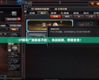 CF新年廣場跳箱子技巿，挑戰(zhàn)極限，燃爆全場！