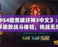 《PS4暗黑破壞神3中文》：暢享極致戰(zhàn)斗體驗(yàn)，挑戰(zhàn)無(wú)盡黑暗