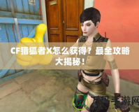 CF獵狐者X怎么獲得？最全攻略大揭秘！