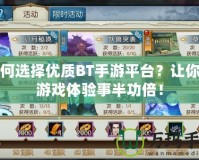 如何選擇優(yōu)質(zhì)BT手游平臺(tái)？讓你的游戲體驗(yàn)事半功倍！
