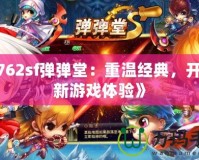 《0762sf彈彈堂：重溫經(jīng)典，開創(chuàng)全新游戲體驗》