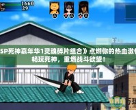 讓《PSP死神嘉年華1靈魂碎片組合》點(diǎn)燃你的熱血激情——暢玩死神，重燃戰(zhàn)斗欲望！