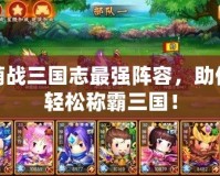 萌戰(zhàn)三國志最強陣容，助你輕松稱霸三國！