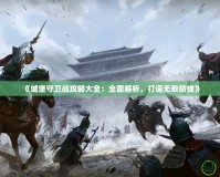 《城堡守衛(wèi)戰(zhàn)攻略大全：全面解析，打造無敵防線》