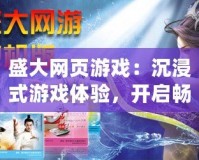 盛大網(wǎng)頁(yè)游戲：沉浸式游戲體驗(yàn)，開(kāi)啟暢爽時(shí)光