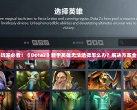 新手玩家必看！《Dota2》新手英雄無(wú)法選擇怎么辦？解決方案全解析