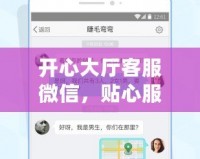 開心大廳客服微信，貼心服務隨時在線