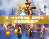 蜀山傳奇手游官網(wǎng)：重燃經(jīng)典，探索無限奇幻世界