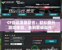CF自動(dòng)準(zhǔn)備軟件：輕松提升游戲體驗(yàn)，告別繁瑣操作！