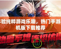 體驗(yàn)純粹游戲樂趣，熱門手游單機(jī)版下載推薦