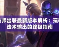 流浪法師出裝最新版本解析：玩轉強力法術輸出的終極指南