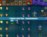 下載植物大戰(zhàn)僵尸原版，帶你重溫經(jīng)典挑戰(zhàn)！