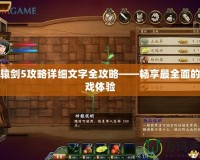 軒轅劍5攻略詳細(xì)文字全攻略——暢享最全面的游戲體驗