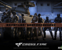 英文CF是什么意思？深度解析游戲術(shù)語背后的秘密